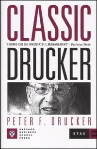Classic Drucker. L'uomo che ha inventato il management