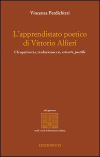 L'apprendistato poetico di Vittori Alfieri. Cleopatraccia, traduzionaccie, estratti, postille