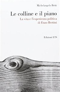 Le colline e il piano. La vita e l'esperienza politica di Enzo Bertini