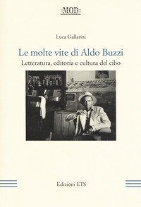 Le molte vite di Aldo Buzzi. Letteratura, editoria e cultura del cibo
