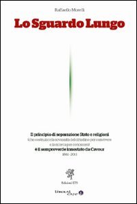 Lo sguardo lungo. Il principio di separazione Stato e religioni è il sempreverde innestato da Cavour (1861-2011)