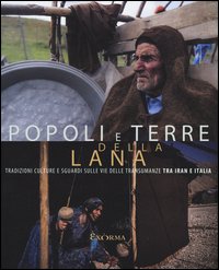 Popoli e terre della lana. Tradizioni, culture e sguardi sulle vie delle transumanze tra Iran e Italia. Catalogo della mostra (Pescara, 17 luglio-27 agosto 2016)