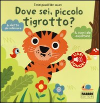 Dove sei, piccolo tigrotto? I miei piccoli libri sonori