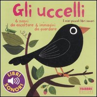 Gli uccelli. I miei piccoli libri sonori