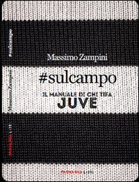 #sulcampo. Il manuale di chi tifa Juve