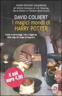 I magici mondi di Harry Potter. Guida ai personaggi, miti e leggende della saga del mago di Hogwarts