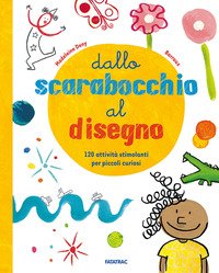 Dallo scarabocchio al disegno. 120 attività stimolanti per piccoli curiosi
