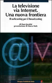 La televisione via Internet una nuova frontiera. Il Webcasting per il broadcasting