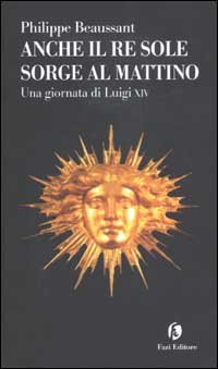 Anche il Re Sole sorge al mattino. Una giornata di Luigi XIV