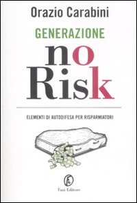 Generazione no risk. Elementi di autodifesa per risparmiatori
