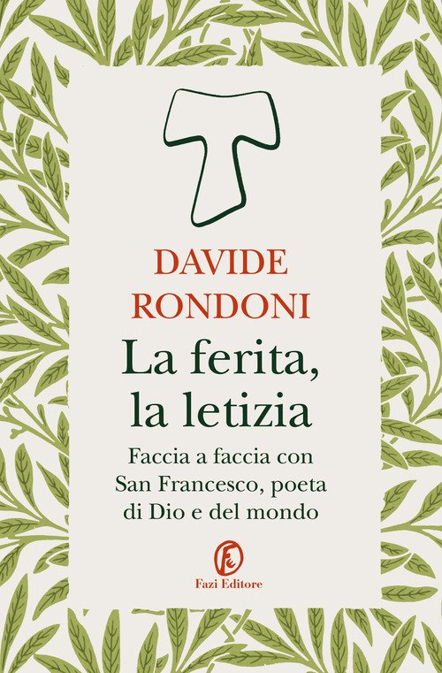 La ferita, la letizia. Faccia a faccia con San Francesco, poeta di Dio e del mondo