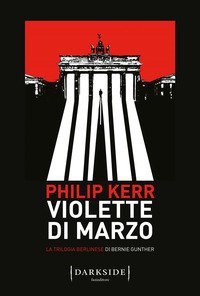 Violette di marzo. La trilogia berlinese di Bernie Gunther
