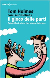 Il gioco delle parti. Guida illustrata al tuo mondo interiore