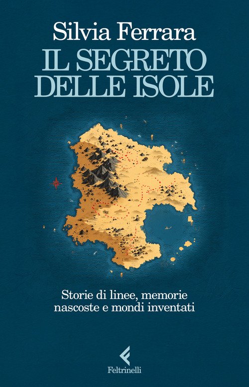 Il segreto delle isole. Storie di linee, memorie nascoste e mondi inventati