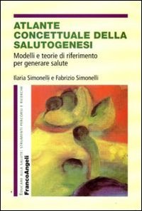 Atlante concettuale della salutogenesi. Modelli e teorie di riferimento per generare salute