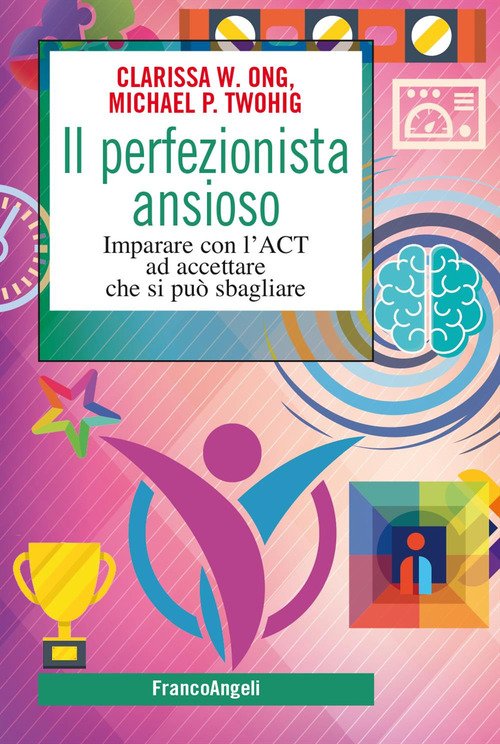 Il perfezionista ansioso. Imparare con l'ACT ad accettare che si può  sbagliare - Clarissa W. Ong, Michael P. Twohig - Franco Angeli - Libro  Librerie