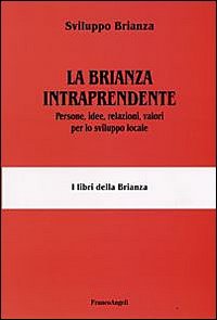 La Brianza intraprendente. Persone, idee, relazioni, valori per lo sviluppo locale