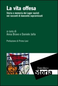 La vita offesa. Storia e memoria dei lager nazisti nei racconti di duecento sopravvissuti