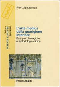 L'arte medica della guarigione interiore. Basi psicobiologiche e metodologia clinica