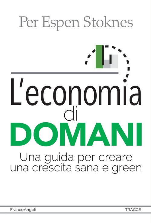 L'economia di domani. Una guida per creare una crescita sana e green