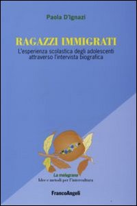 Ragazzi immigrati. L'esperienza scolastica degli adolescenti attraverso l'intervista biografica