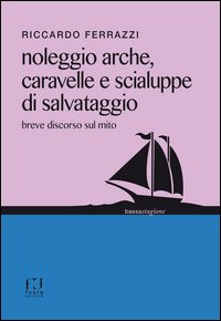 Noleggio arche, caravelle e scialuppe di salvataggio. Breve discorso sul mito
