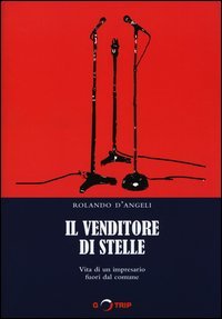 Il venditore di stelle. Vita di un impresario fuori dal comune