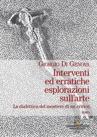 Interventi ed erratiche esplorazioni sull'arte. La dialettica del mestiere di un critico