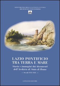 Lazio pontificio tra terra e mare. Storia e immagini dai documenti dell'Archivio di Stato di Roma (secoli XVI-XIX). Con CD-ROM