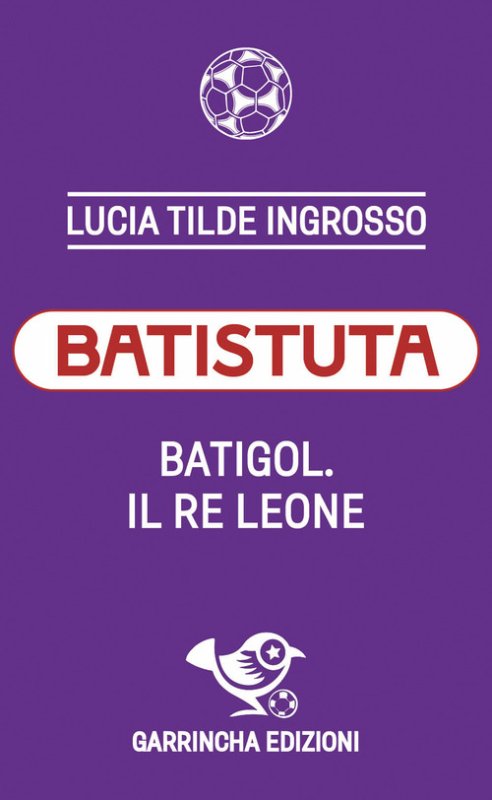 Batistuta. Batigol. Il re leone