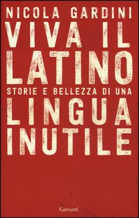 Viva il latino. Storie e bellezza di una lingua inutile