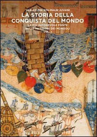 La storia della conquista del mondo. La più autorevole fonte sulle invasioni dei Mongoli