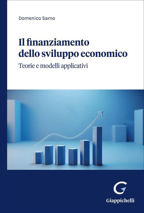 Il finanziamento dello sviluppo economico. Teorie e modelli applicativi