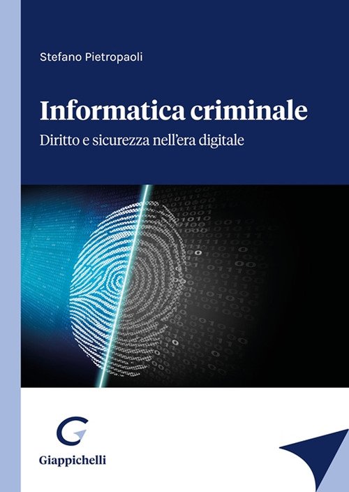 Informatica criminale. Diritto e sicurezza nell'era digitale