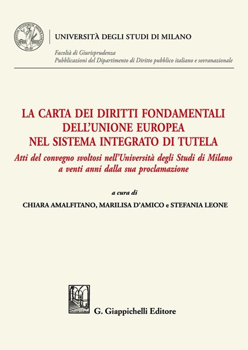 La Carta dei diritti fondamentali dell'Unione Europea nel sistema integrato di tutela. Atti del convegno svoltosi nell'Università degli Studi di Milano a venti anni dalla sua proclamazione