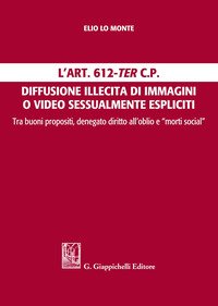 L'Art. 612-ter c.p. Diffusione illecita di immagini o video sessualmente espliciti. Tra buoni propositi, denegato diritto all'oblio e "morti social"