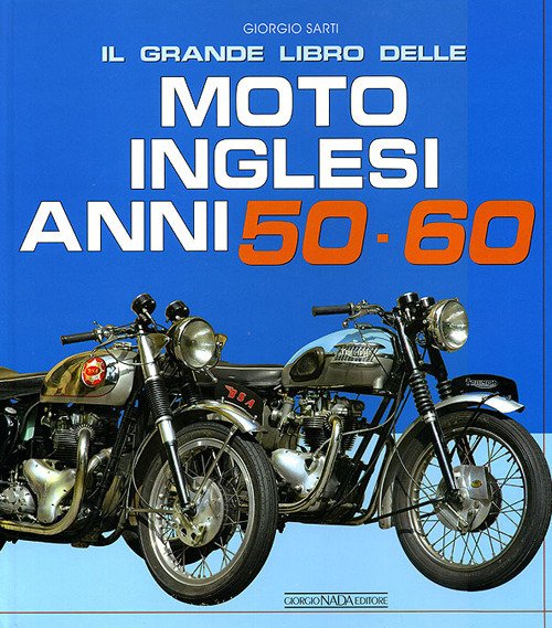 Il grande libro delle moto inglesi. Anni 50-60
