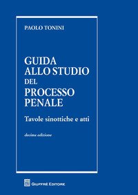 Guida allo studio del processo penale. Tavole sinottiche e atti