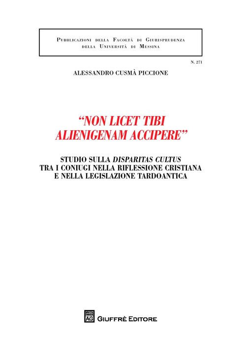 «Non licet tibi alienigenam accipere». Studio sulla disparitas cultus tra i coniugi nella riflessione cristiana e nella legislazione tardoantica