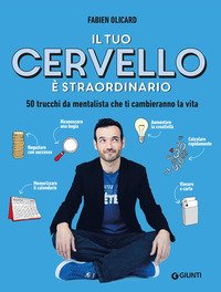 Il tuo cervello è straordinario. 50 trucchi da mentalista che ti cambieranno la vita