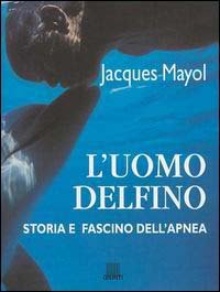 L'uomo delfino. Storia e fascino dell'apnea