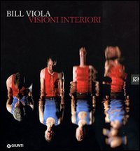 Bill Viola. Visioni interiori. Catalogo della mostra