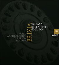 Brixia. Roma e le genti del Po. Parco archeologico di Brescia romana. Catalogo della mostra (Brescia, 9 maggio 2015-17 gennaio 2016)