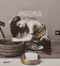 Ineffabile perfezione. Fotografia del Giappone 1860-1910. Catalogo della mostra (Lugano, 23 ottobre 2010-27 febbraio 2011)