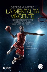 La mentalità vincente. I segreti per superare le sfide più grandi nello sport e nella vita