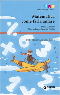 Matematica, come farla amare. Miti, illusioni, sogni e realtà