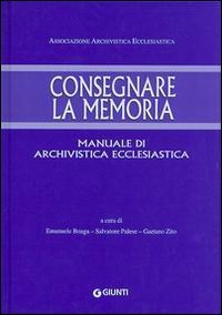 Consegnare La Memoria. Manuale Di Archivistica Ecclesiastica
