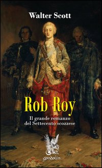 Rob Roy. Il grande romanzo del Settecento scozzese