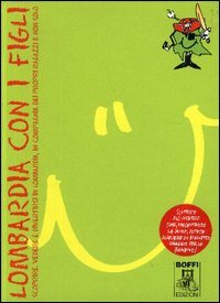 Lombardia con i figli. Scoprire, vedere e divertirsi in Lombardia, in compagnia dei propri ragazzi e non solo