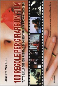 100 regole per girare un film. Tutto quello che ogni regista o sceneggiatore non può non conoscere